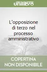 Professionale L‘opposizione di terzo nel processo amministrativo
