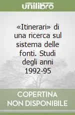 «Itinerari» di una ricerca sul sistema delle fonti. Studi degli anni 1992-95 Must-Have