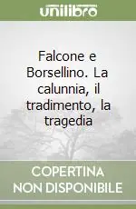 Falcone e Borsellino. La calunnia, il tradimento, la tragedia Prezzo Ridotto