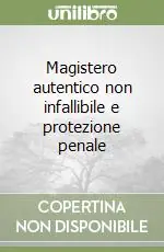 Magistero autentico non infallibile e protezione penale Reso Gratuito