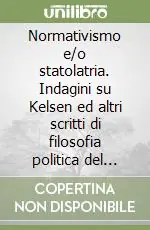 Normativismo e/o statolatria. Indagini su Kelsen ed altri scritti di filosofia politica del diritto Reso Gratuito