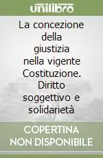 Super Prezzo La concezione della giustizia nella vigente Costituzione. Diritto soggettivo e solidarietà