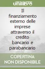 Il finanziamento esterno delle imprese attraverso il credito bancario e parabancario Compra Adesso