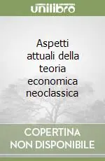 Non Perdere Aspetti attuali della teoria economica neoclassica