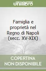 Famiglia e proprietà nel Regno di Napoli (secc. XV-XIX) Solo Oggi