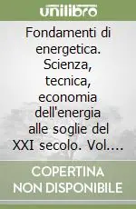 Ordina Subito Fondamenti di energetica. Scienza, tecnica, economia dell‘energia alle soglie del XXI secolo. Vol. 1