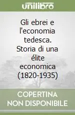 Gli ebrei e l‘economia tedesca. Storia di una élite economica (1820-1935) A Buon Prezzo
