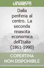 Non Perdere Dalla periferia al centro. La seconda rinascita economica dell‘Italia (1861-1990)