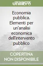 Economia pubblica. Elementi per un‘analisi economica dell‘intervento pubblico Compra Online