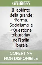 Offerta Speciale Il labirinto della grande riforma. Socialismo e «Questione tributaria» nell‘Italia liberale