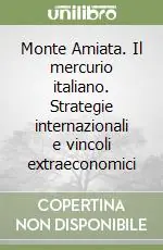 Spedizione Espresso Monte Amiata. Il mercurio italiano. Strategie internazionali e vincoli extraeconomici