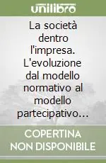 Sconto La società dentro l‘impresa. L‘evoluzione dal modello normativo al modello partecipativo nelle relazioni industriali delle imprese italiane