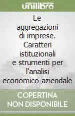 Le aggregazioni di imprese. Caratteri istituzionali e strumenti per l‘analisi economico-aziendale Spedito Oggi