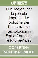 Di Tendenza Due regioni per la piccola impresa. Le politiche per l‘innovazione tecnologica in Emilia-Romagna e Rhône-Alpes
