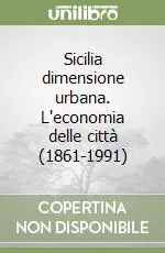 Sicilia dimensione urbana. L‘economia delle città (1861-1991) Più Venduto