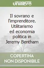 Offerta Del Giorno Il sovrano e l‘imprenditore. Utilitarismo ed economia politica in Jeremy Bentham