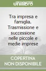 Offerta Limitata Tra impresa e famiglia. Trasmissione e successione nelle piccole e medie imprese