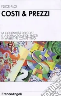 Popolare Costi & prezzi. La contabilità dei costi e la formazione dei prezzi in ambiente competitivo