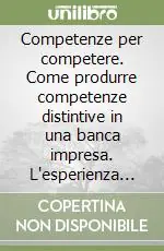 Acquista Ora Competenze per competere. Come produrre competenze distintive in una banca impresa. L‘esperienza Cariverona