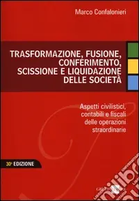 Non Perdere Trasformazione, fusione, conferimento, scissione e liquidazione delle società. Aspetti civilistici, contabili e fiscali delle operazioni straordinarie