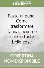Pasta di pane. Come trasformare farina, acqua e sale in tante belle cose Più Venduto
