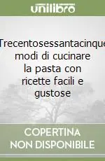 Di Tendenza Trecentosessantacinque modi di cucinare la pasta con ricette facili e gustose