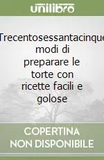 Promozione Trecentosessantacinque modi di preparare le torte con ricette facili e golose