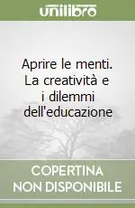 Aprire le menti. La creatività e i dilemmi dell‘educazione Acquista Ora