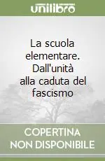 Reso Gratuito La scuola elementare. Dall‘unità alla caduta del fascismo