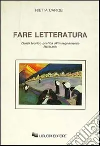 Fare letteratura. Guida teorico-pratica all‘insegnamento letterario Solo Oggi