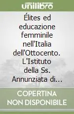 Élites ed educazione femminile nell‘Italia dell‘Ottocento. L‘Istituto della Ss. Annunziata di Firenze Occasione Imperdibile