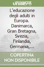 L‘educazione degli adulti in Europa. Danimarca, Gran Bretagna, Svezia, Finlandia, Germania, Italia Subito Disponibile