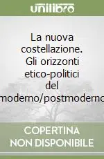 La nuova costellazione. Gli orizzonti etico-politici del moderno/postmoderno Spedizione Espresso