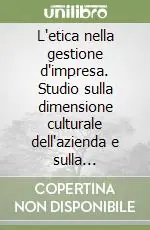 L‘etica nella gestione d‘impresa. Studio sulla dimensione culturale dell‘azienda e sulla «Qualità» del suo «Modo di essere» Offerta
