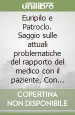Euripilo e Patroclo. Saggio sulle attuali problematiche del rapporto del medico con il paziente. Con videocassetta Prezzo Scontato