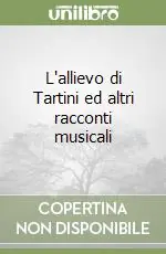 L‘allievo di Tartini ed altri racconti musicali Ultime Pezzi