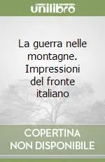 La guerra nelle montagne. Impressioni del fronte italiano Prezzo Conveniente