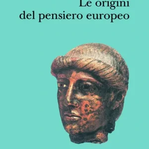 Consegna Rapida Le origini del pensiero europeo. Intorno al corpo, la mente, l‘anima, il mondo, il tempo e il destino