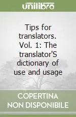 Tips for translators. Vol. 1 The translator‘S dictionary of use and usage Subito Disponibile