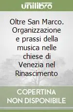 Oltre San Marco. Organizzazione e prassi della musica nelle chiese di Venezia nel Rinascimento Ordina Subito