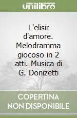L‘elisir d‘amore. Melodramma giocoso in 2 atti. Musica di G. Donizetti Prezzo Conveniente