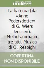 Quantità Limitata La fiamma (da «Anne Pedersdotter» di G. Wiers Jenssen). Melodramma in tre atti. Musica di O. Respighi