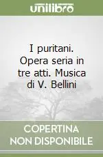 Prezzo Ridotto I puritani. Opera seria in tre atti. Musica di V. Bellini