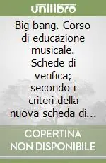 Ultima Occasione Big bang. Corso di educazione musicale. Schede di verifica; secondo i criteri della nuova scheda di valutazione. Per la Scuola media