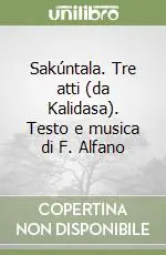 Prezzo Conveniente Sakúntala. Tre atti (da Kalidasa). Testo e musica di F. Alfano