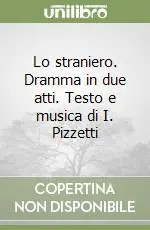 Offerta Speciale Lo straniero. Dramma in due atti. Testo e musica di I. Pizzetti