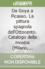 Prezzo Ridotto Da Goya a Picasso. La pittura spagnola dell‘Ottocento. Catalogo della mostra (Milano, 1991). Ediz. illustrata