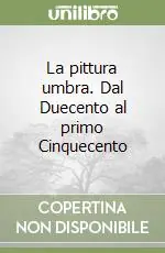 Must-Have La pittura umbra. Dal Duecento al primo Cinquecento