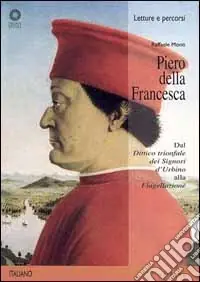 Piero della Francesca. Dal «Dittico trionfale dei signori d‘Urbino» alla «Flagellazione». Ediz. illustrata Super Prezzo