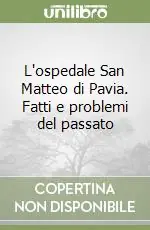 L‘ospedale San Matteo di Pavia. Fatti e problemi del passato Saldi
